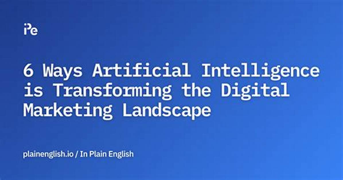 6 Ways Artificial Intelligence Is Transforming Digital Marketing