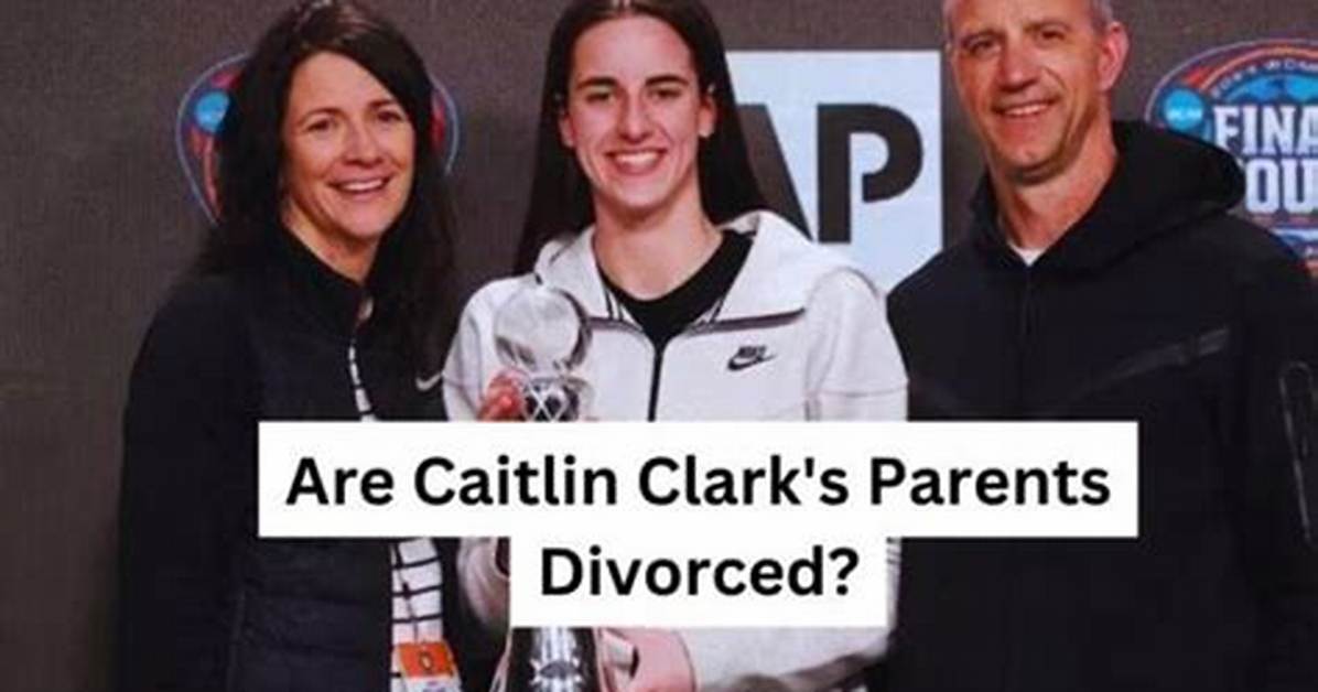 Are Caitlin Clark Parents Divorced? Who Is Caitlin Clark?