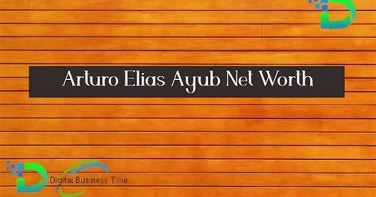 Arturo El%C3%Adas Ayub Net Worth Age Height 1200. Jpg