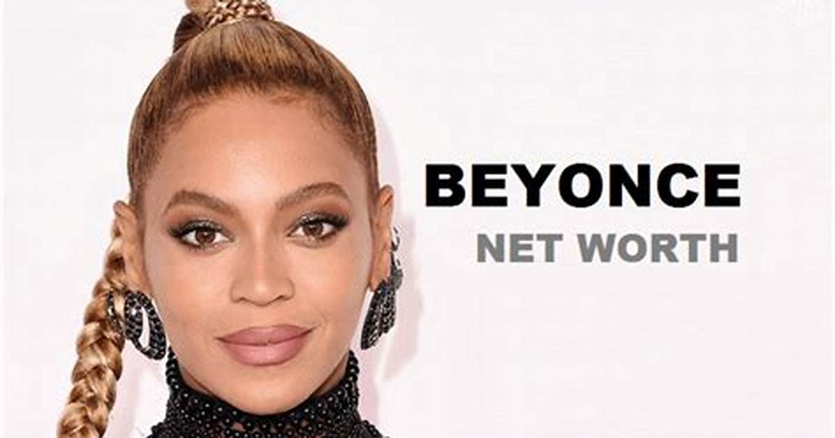 Beyonce Net Worth: What Is Beyonce’s Net Worth?