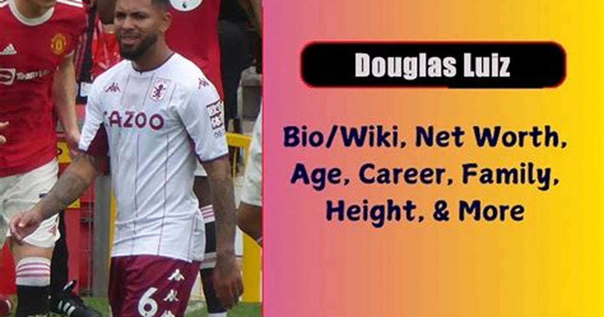 Douglas Luiz Age, Height, Bio, Parents, Wife, Net Worth