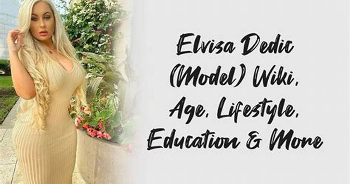 Elvisa Dedic: Influencing the World with Her Glamorous Personality