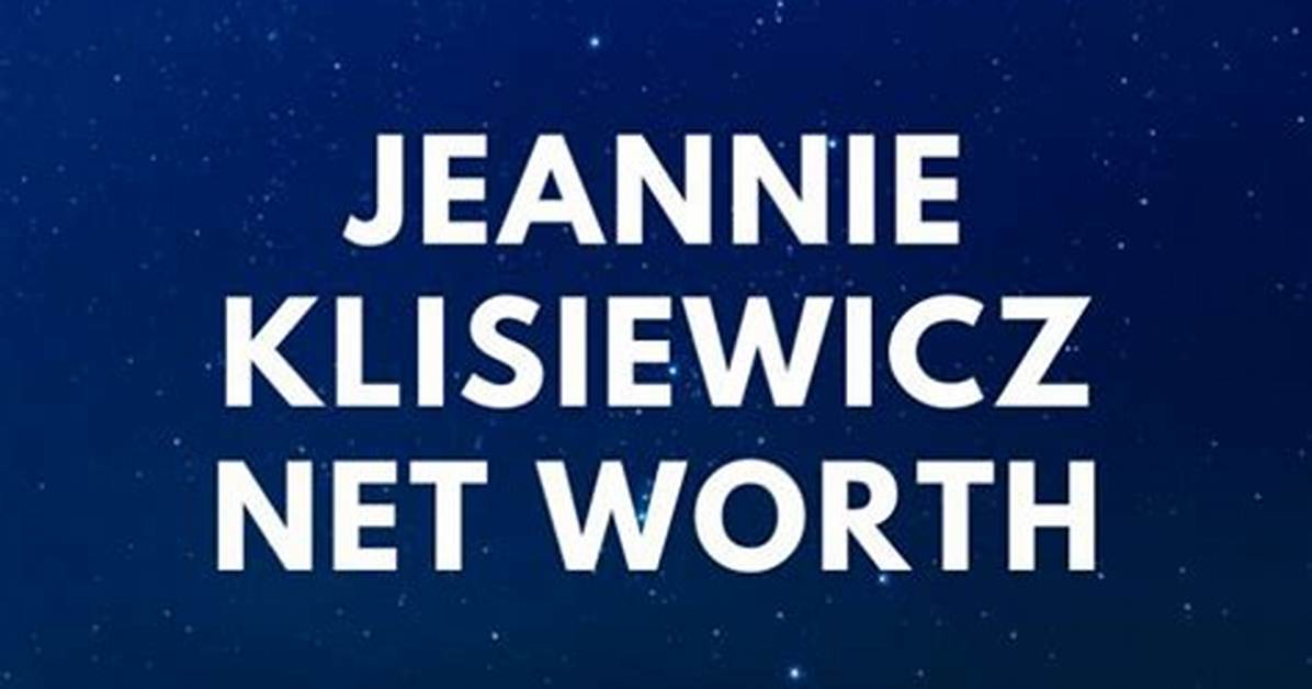 Fame | Jeannie Klisiewicz Net Worth and Salary Income Estimation Apr, 2024