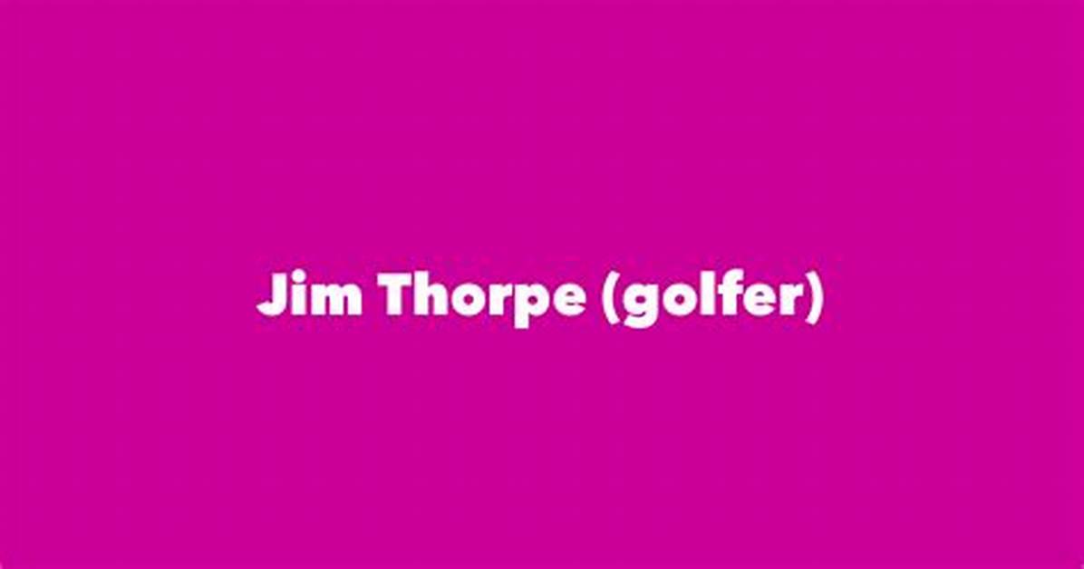 Fame | Jim Thorpe (Golfer) Net Worth and Salary Income Estimation Jan, 2024