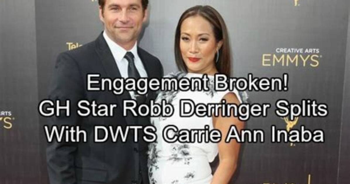 General Hospital Spoilers: Gh Star Robb Derringer Calls off Engagement to Dwts Carrie Ann Inaba – Carrie Ann Brokenhearted