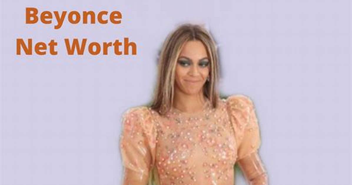 How Much Is Beyonce Knowles’s Net Worth Today