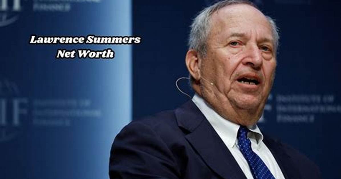 Larry Summers Net Worth: How Much Is Larry Summers Worth?