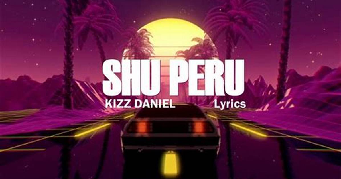 Lyrics: Kizz Daniel – Shu Peru