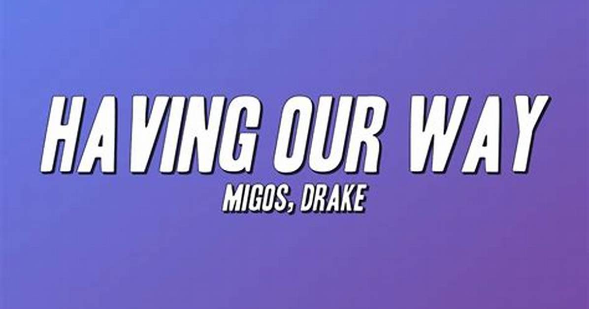Lyrics: Migos Ft Drake – Having Our Way