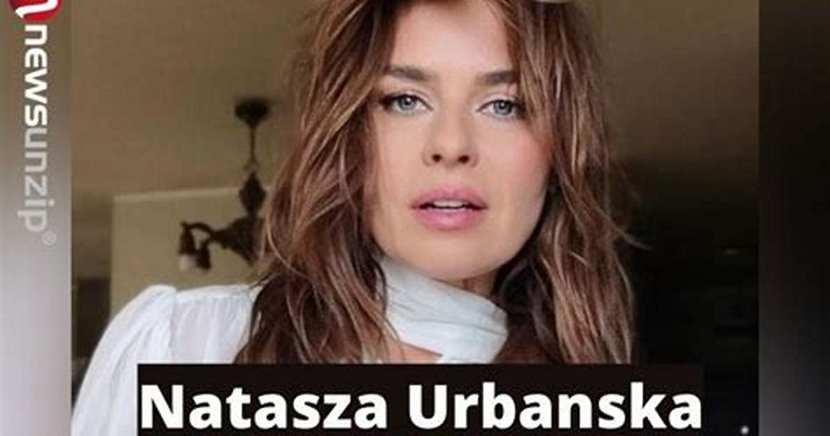 Natasza Urbanska- Wiki, Age, Ethnicity, Husband, Height, Net Worth