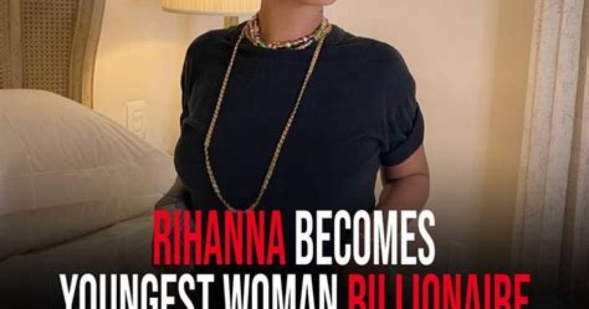 Rihanna Has Become the Youngest Woman to Be a Self-Made Billionaire.