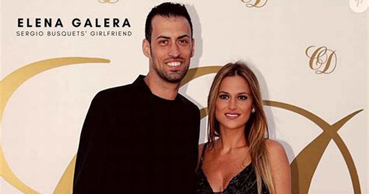 Sergio Busquets Girlfriend: Meet Elena Galera
