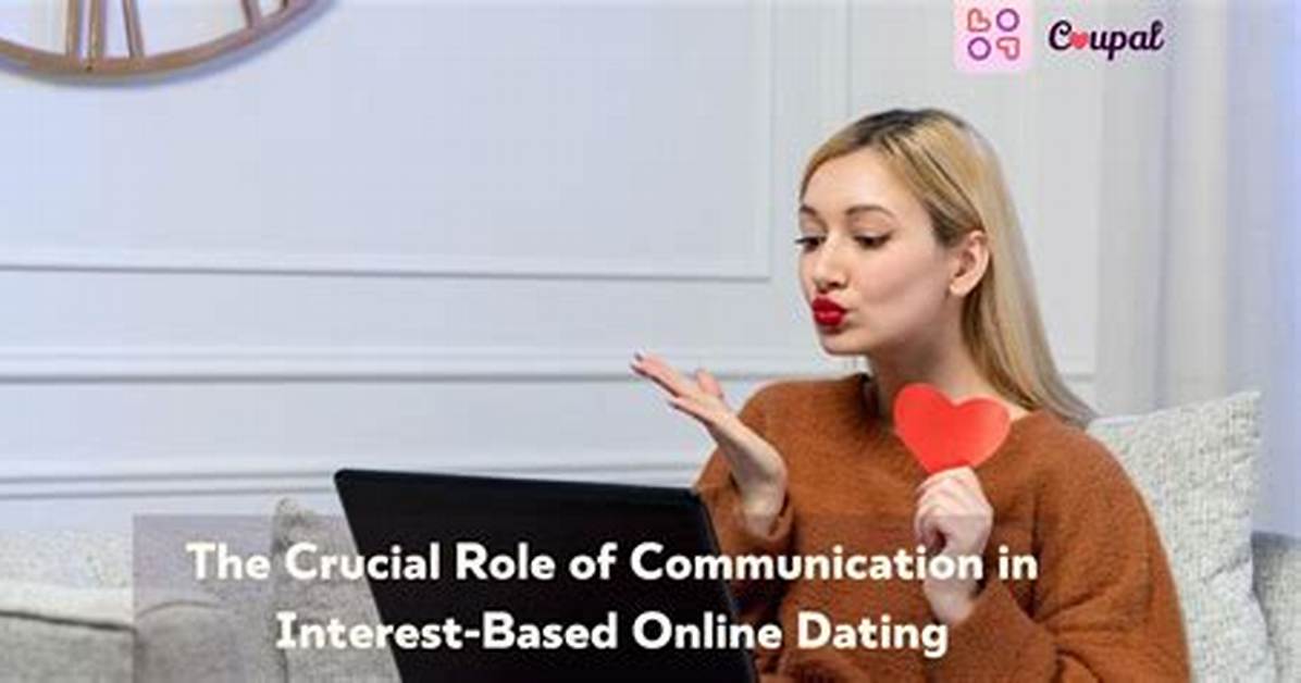 The Role of Communication in Online Dating: Things to Know