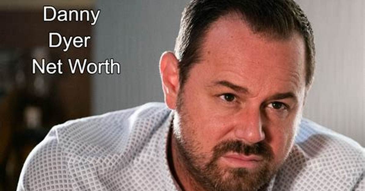 What Is Danny Dyer’s Net Worth?